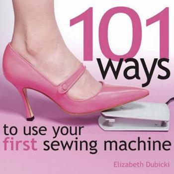 101 Ways To Use Your First Sewing Machine