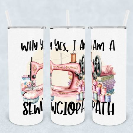 Why Yes I'm A Sewciopath Tumbler 20oz